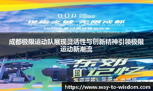 成都极限运动队展现灵活性与创新精神引领极限运动新潮流