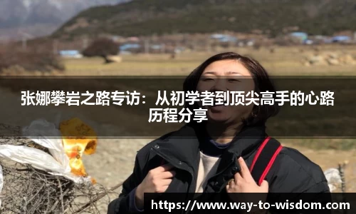 张娜攀岩之路专访：从初学者到顶尖高手的心路历程分享